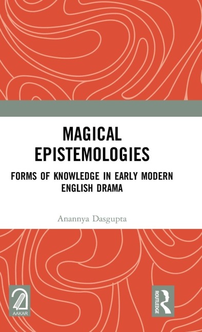 Magical Epistemologies: Forms of Knowledge in Early Modern English Drama