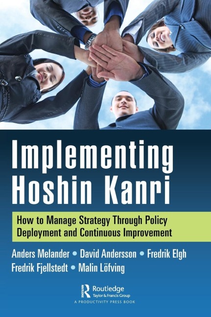 Implementing Hoshin Kanri: How to Manage Strategy Through Policy Deployment and Continuous Improvement