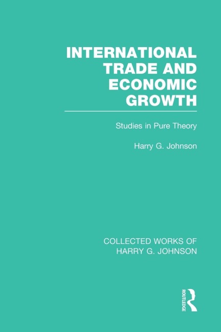 International Trade and Economic Growth (Collected Works of Harry Johnson): Studies in Pure Theory