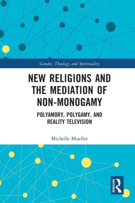 New Religions and the Mediation of Non-Monogamy: Polyamory, Polygamy, and Reality Television
