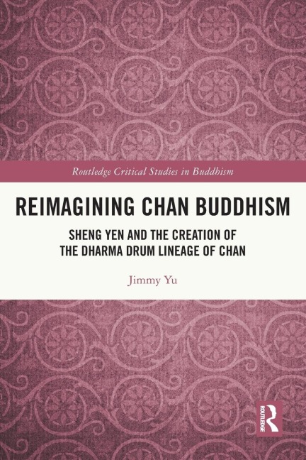 Reimagining Chan Buddhism: Sheng Yen and the Creation of the Dharma Drum Lineage of Chan