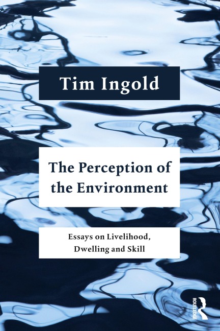 The Perception of the Environment: Essays on Livelihood, Dwelling and Skill