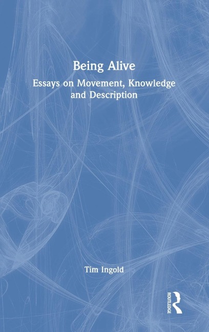 Being Alive: Essays on Movement, Knowledge and Description