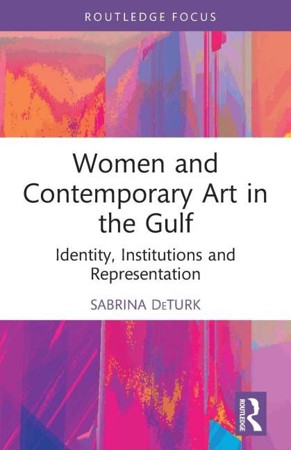 Women and Contemporary Art in the Gulf: Identity, Institutions and Representation