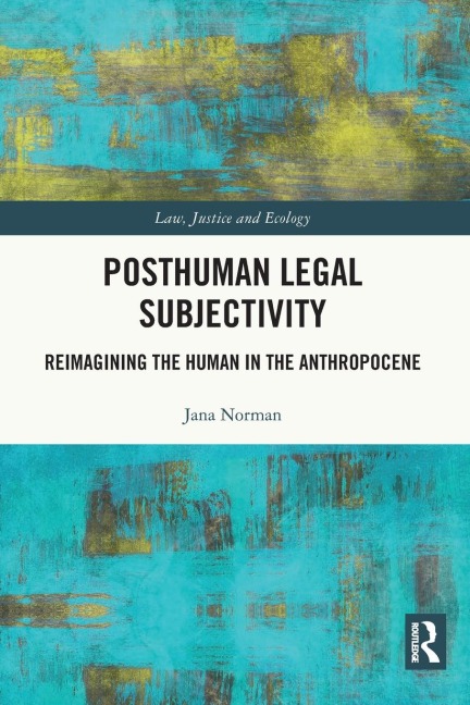 Posthuman Legal Subjectivity: Reimagining the Human in the Anthropocene