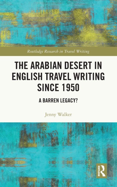 The Arabian Desert in English Travel Writing Since 1950: A Barren Legacy?