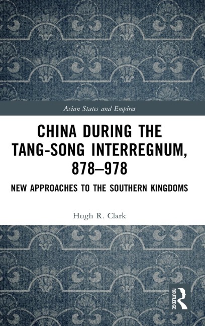 China during the Tang-Song Interregnum, 878-978: New Approaches to the Southern Kingdoms