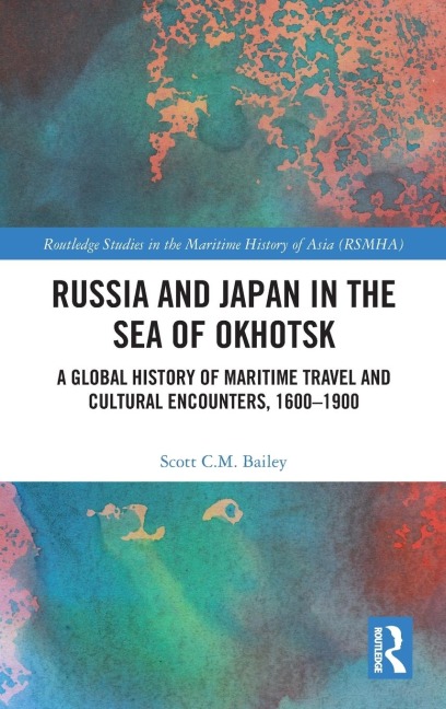 Russia and Japan in the Sea of Okhotsk: A Global History of Maritime Travel and Cultural Encounters, 1600-1900