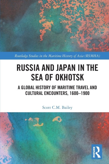 Russia and Japan in the Sea of Okhotsk: A Global History of Maritime Travel and Cultural Encounters, 1600-1900