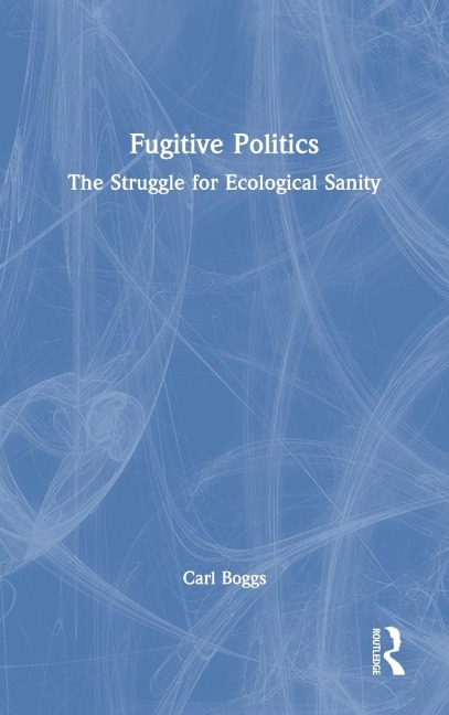 Fugitive Politics: The Struggle for Ecological Sanity
