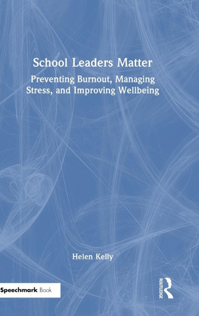 School Leaders Matter: Preventing Burnout, Managing Stress, and Improving Wellbeing