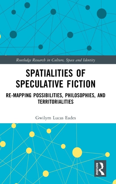 Spatialities of Speculative Fiction: Re-Mapping Possibilities, Philosophies, and Territorialities