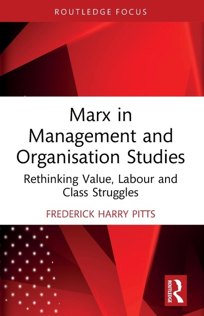 Marx in Management and Organisation Studies: Rethinking Value, Labour and Class Struggles