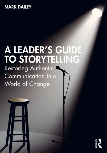 A Leader's Guide to Storytelling: Restoring Authentic Communication in a World of Change