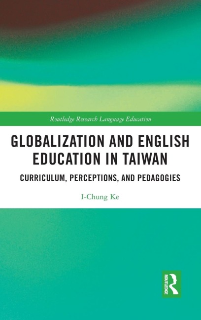 Globalization and English Education in Taiwan: Curriculum, Perceptions, and Pedagogies