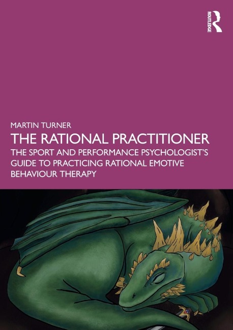 The Rational Practitioner: The Sport and Performance Psychologists Guide To Practicing Rational Emotive Behaviour Therapy