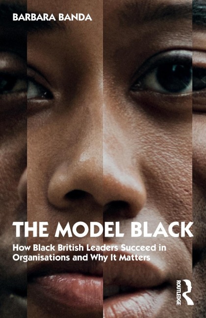 The Model Black: How Black British Leaders Succeed in Organisations and Why It Matters