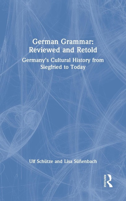 German Grammar: Reviewed and Retold: Germanys Cultural History from Siegfried to Today