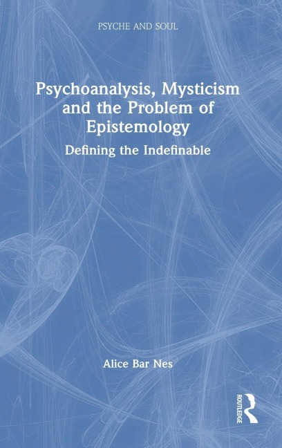 Psychoanalysis, Mysticism and the Problem of Epistemology: Defining the Indefinable