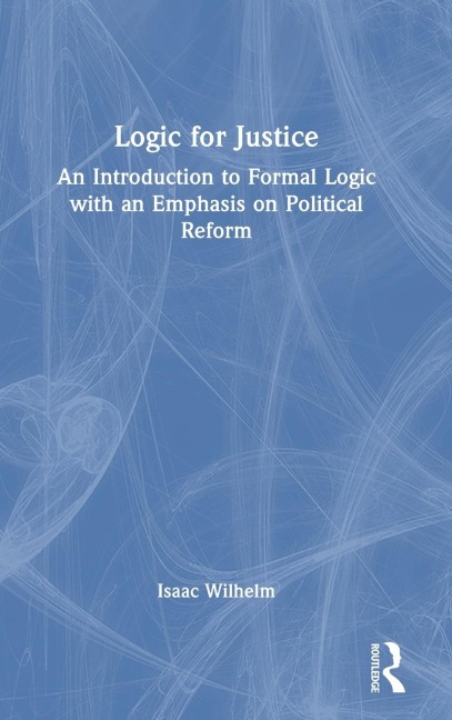 Logic for Justice: An Introduction to Formal Logic with an Emphasis on Political Reform