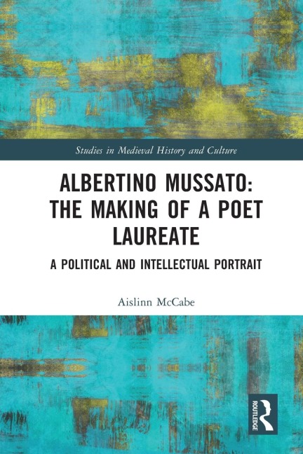 Albertino Mussato: The Making of a Poet Laureate: A Political and Intellectual Portrait