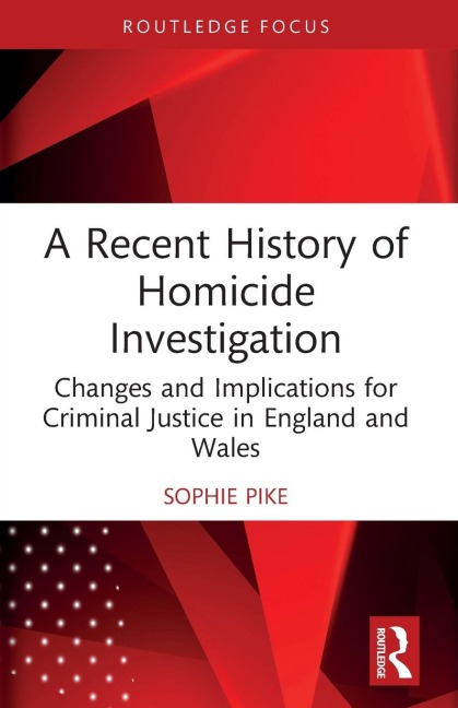 A Recent History of Homicide Investigation: Changes and Implications for Criminal Justice in England and Wales