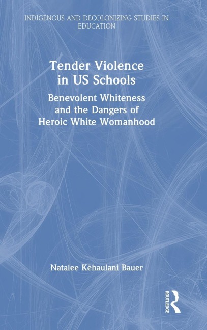 Tender Violence in US Schools: Benevolent Whiteness and the Dangers of Heroic White Womanhood