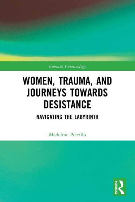 Women, Trauma, and Journeys towards Desistance: Navigating the Labyrinth
