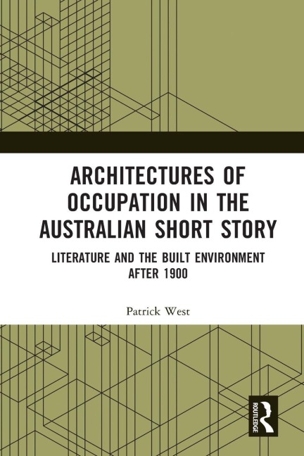 Architectures of Occupation in the Australian Short Story: Literature and the Built Environment after 1900