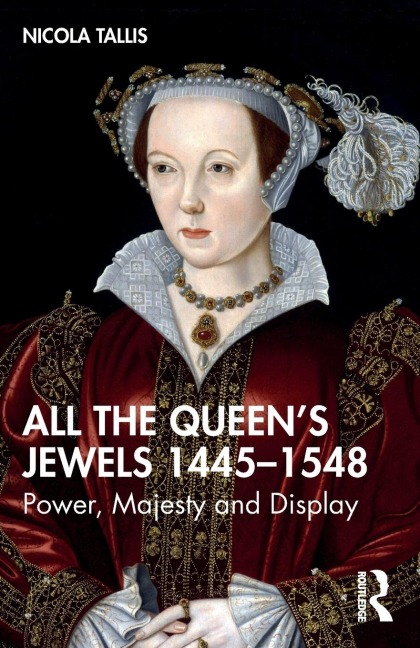 All the Queens Jewels, 1445-1548: Power, Majesty and Display