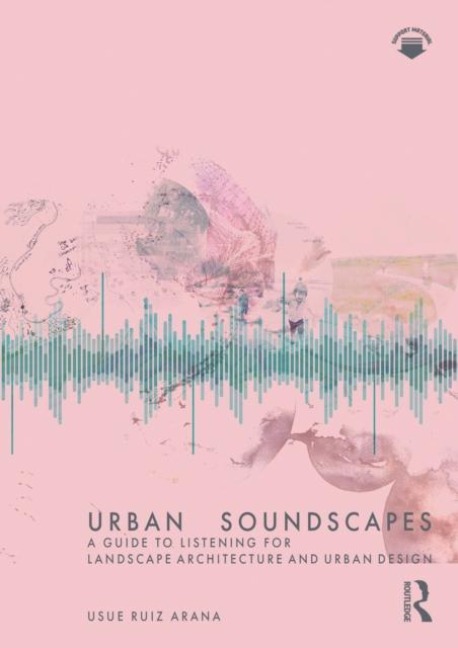 Urban Soundscapes: A Guide to Listening for Landscape Architecture and Urban Design