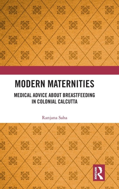 Modern Maternities: Medical Advice about Breastfeeding in Colonial Calcutta