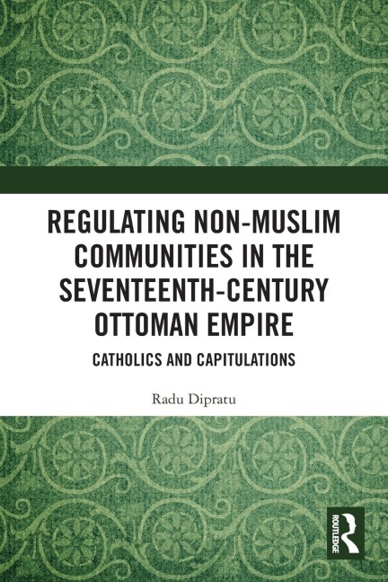 Regulating Non-Muslim Communities in the Seventeenth-Century Ottoman Empire: Catholics and Capitulations
