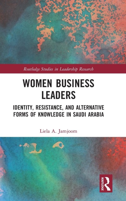Women Business Leaders: Identity, Resistance, and Alternative Forms of Knowledge in Saudi Arabia