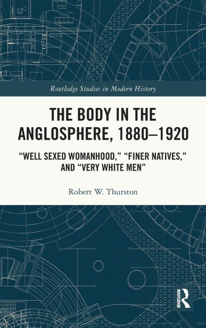 The Body in the Anglosphere, 1880-1920: "Well Sexed Womanhood," "Finer Natives," and "Very White Men"