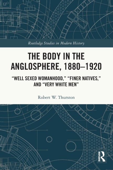 The Body in the Anglosphere, 1880-1920: "Well Sexed Womanhood," "Finer Natives," and "Very White Men"