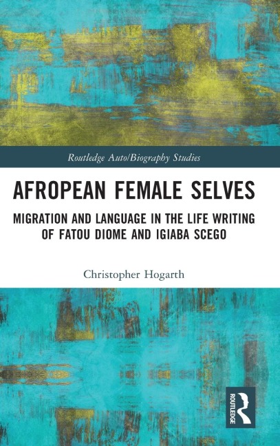 Afropean Female Selves: Migration and Language in the Life Writing of Fatou Diome and Igiaba Scego