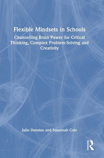 Flexible Mindsets in Schools: Channelling Brain Power for Critical Thinking, Complex Problem-Solving and Creativity
