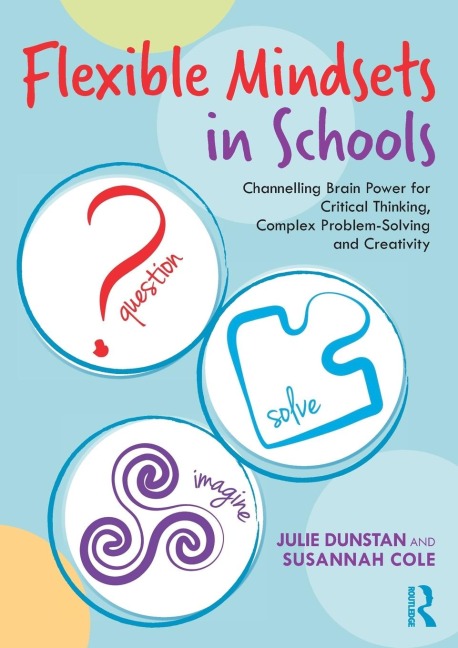 Flexible Mindsets in Schools: Channelling Brain Power for Critical Thinking, Complex Problem-Solving and Creativity