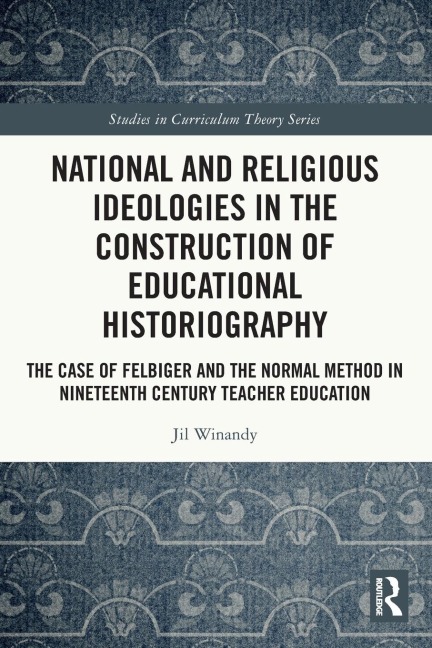 National and Religious Ideologies in the Construction of Educational Historiography: The Case of Felbiger and the Normal Method in Nineteenth Century Teacher Education