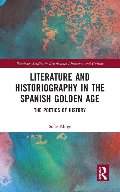 Literature and Historiography in the Spanish Golden Age: The Poetics of History