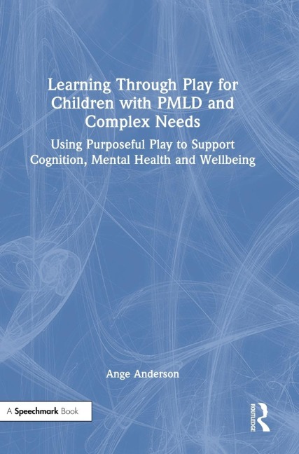 Learning Through Play for Children with PMLD and Complex Needs: Using Purposeful Play to Support Cognition, Mental Health and Wellbeing