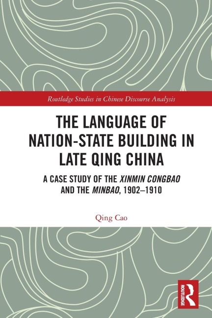 The Language of Nation-State Building in Late Qing China: A Case Study of the Xinmin Congbao and the Minbao, 1902-1910