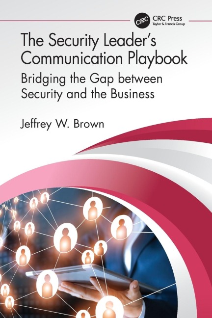 The Security Leader's Communication Playbook: Bridging the Gap between Security and the Business