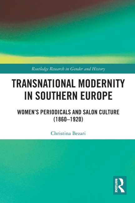 Transnational Modernity in Southern Europe: Womens Periodicals and Salon Culture (1860-1920)