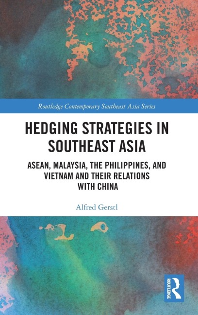 Hedging Strategies in Southeast Asia: ASEAN, Malaysia, the Philippines, and Vietnam and their Relations with China