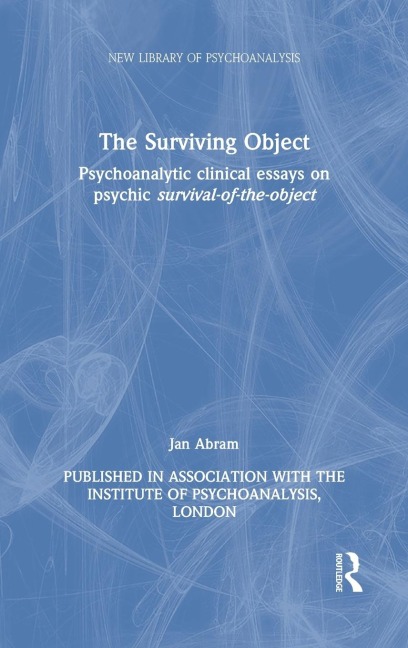 The Surviving Object: Psychoanalytic clinical essays on psychic survival-of-the-object