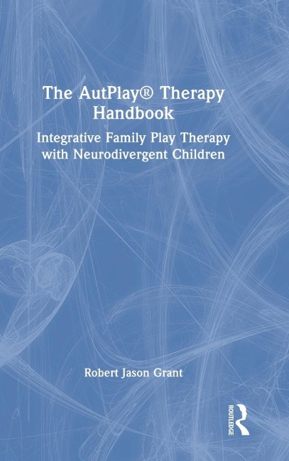 The AutPlay® Therapy Handbook: Integrative Family Play Therapy with Neurodivergent Children