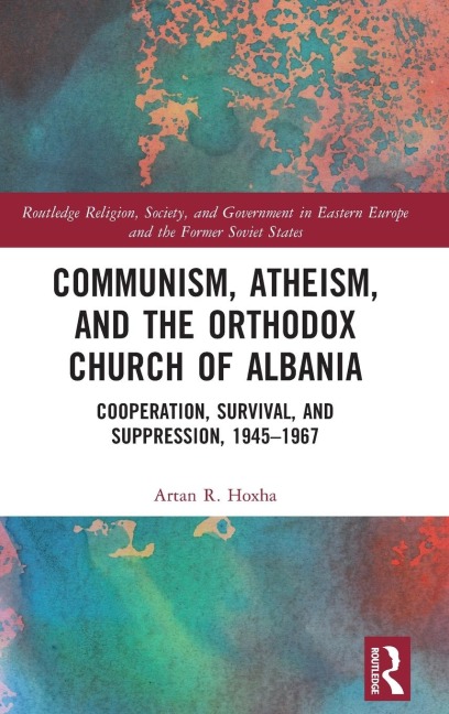 Communism, Atheism and the Orthodox Church of Albania: Cooperation, Survival and Suppression, 1945-1967