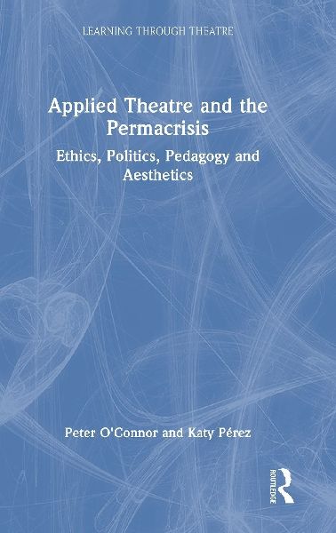 Applied Theatre and the Permacrisis: Ethics, Politics, Pedagogy and Aesthetics